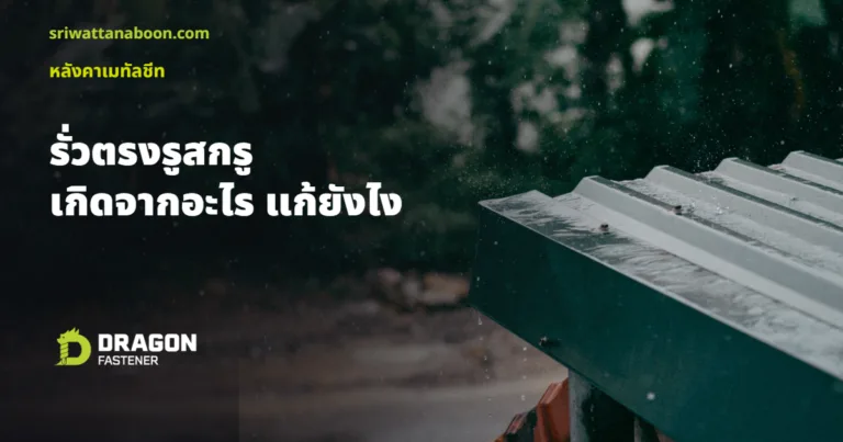 หลังคาเมทัลชีทรั่วตรงรูสกรู เกิดจากอะไร แก้ยังไง